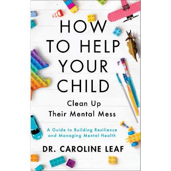 How to Help Your Child Clean Up Their Mental Mess - by  Caroline Leaf (Hardcover)