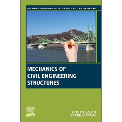 Mechanics of Civil Engineering Structures - (Woodhead Publishing Civil and Structural Engineering) by  Laszlo P Kollar & Gabriella Tarjan (Paperback)