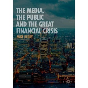The Media, the Public and the Great Financial Crisis - by  Mike Berry (Paperback) - 1 of 1