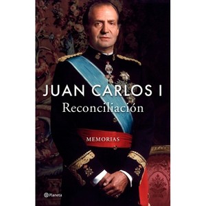 Reconciliación: Memorias / Reconciliation: A Memoir - by  Juan Carlos I (Paperback) - 1 of 1