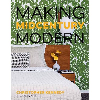  Making Midcentury Modern - by  Christopher Kennedy (Hardcover) 