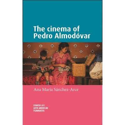 The Cinema of Pedro Almodóvar - (Spanish and Latin-American Filmmakers) by  Ana María Sanchez-Arce (Hardcover)
