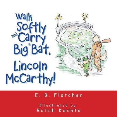 Walk Softly and Carry a Big Bat, Lincoln Mccarthy! - by  E B Fletcher (Paperback)