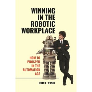 Winning in the Robotic Workplace - by  John Wasik (Hardcover) - 1 of 1