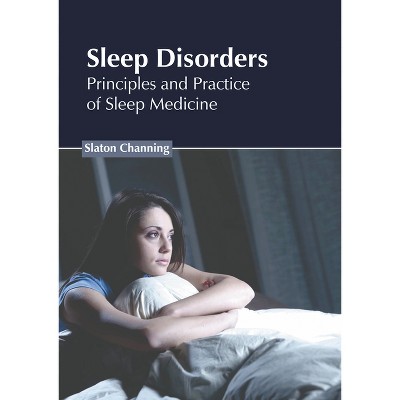 Sleep Disorders: Principles and Practice of Sleep Medicine - by  Slaton Channing (Hardcover)