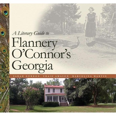 A Literary Guide to Flannery O'Connor's Georgia - by  Sarah Gordon (Paperback)