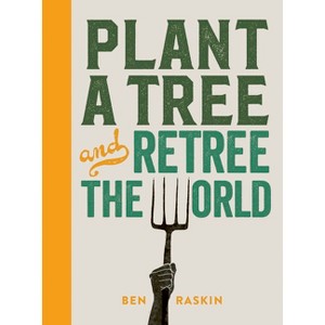 Plant a Tree and Retree the World - by  Ben Raskin (Hardcover) - 1 of 1