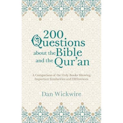 200 Questions about the Bible and the Qur'an - by  Dan Wickwire (Paperback)
