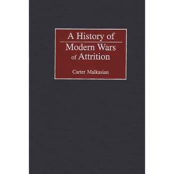 A History of Modern Wars of Attrition - (Studies in Military History and International Affairs) by  Carter Malkasian (Hardcover)