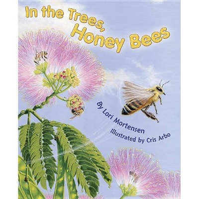 In the Trees, Honey Bees - by  Lori Mortensen (Paperback)