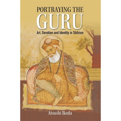 Portraying the Guru - by  Atsushi Ikeda (Hardcover)