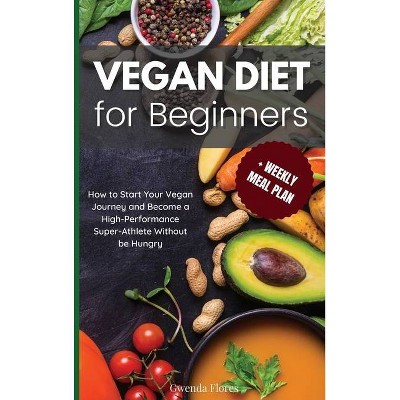 Vegan Diet for Beginners - by  Gwenda Flores (Hardcover)