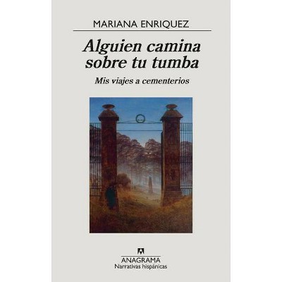 Alguien Camina Sobre Tu Tumba. MIS Viajes a Cementerios - by  Mariana Enriquez (Paperback)