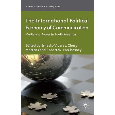 The International Political Economy of Communication - by  C Martens & E Vivares & R McChesney (Hardcover)