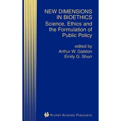 New Dimensions in Bioethics - by  Arthur W Galston & Emily G Shurr (Hardcover)