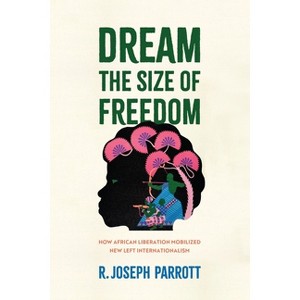 Dream the Size of Freedom - (Power, Politics, and the World) by  R Joseph Parrott (Hardcover) - 1 of 1