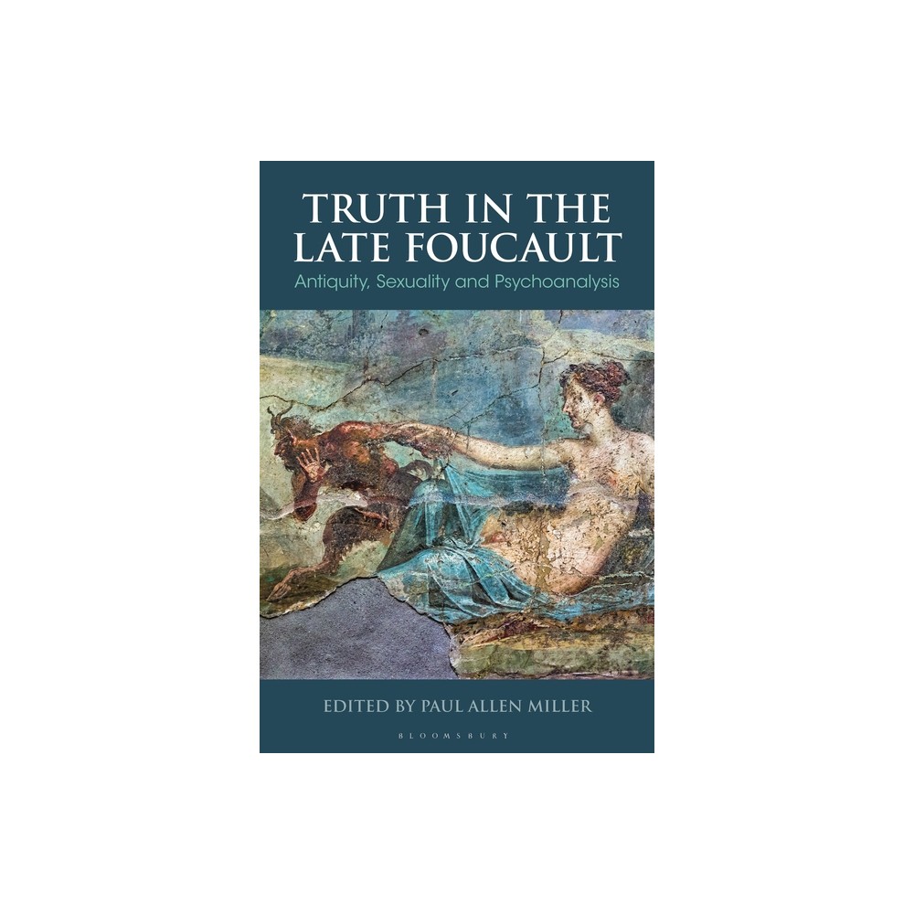 Truth in the Late Foucault - (Bloomsbury Studies in Classical Reception) by Paul Allen Miller (Hardcover)