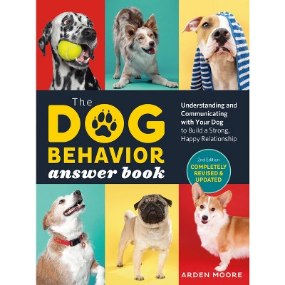 The Dog Behavior Answer Book, 2nd Edition - by  Arden Moore (Paperback)