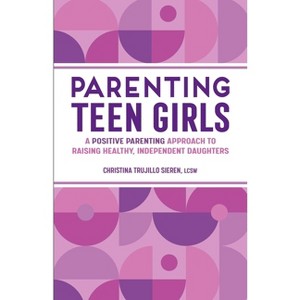 Parenting Teen Girls - by  Christina Trujillo Sieren (Paperback) - 1 of 1