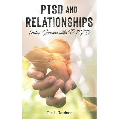 PTSD and Relationships - by  Tim L Gardner (Paperback)