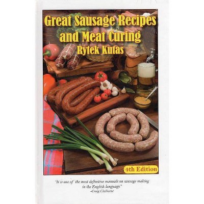 Great Sausage Recipes and Meat Curing - 4th Edition by  Rytek Kutas (Hardcover)