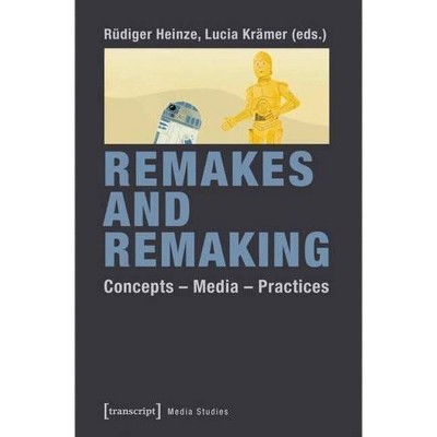 Remakes and Remaking - (Cultural and Media Studies) by  Rüdiger Heinze & Lucia Krämer (Paperback)