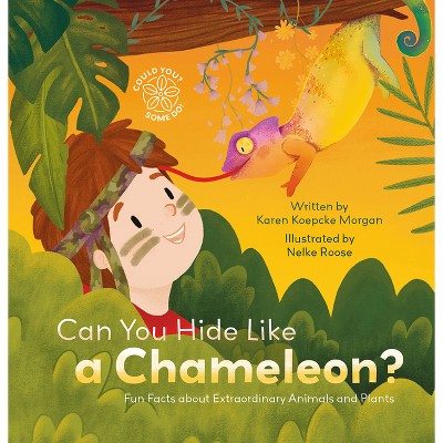 Can You Hide Like a Chameleon? Fun Facts about Extraordinary Animals and Plants - (Could You? Some Do!) by  Karen Koepcke Morgan (Hardcover)