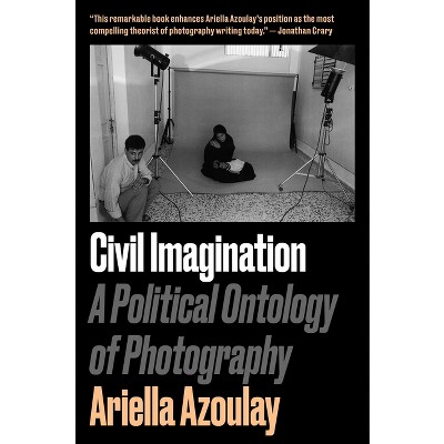 Civil Imagination - by  Ariella Aïsha Azoulay (Paperback)