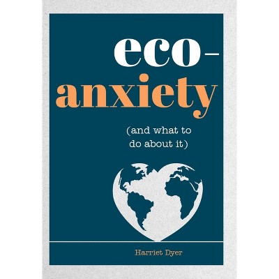 Eco-Anxiety (and What to Do about It) - by  Harriet Dyer (Paperback)