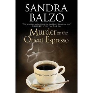 Murder on the Orient Espresso - (Maggy Thorsen Mystery) Large Print by  Sandra Balzo (Hardcover) - 1 of 1
