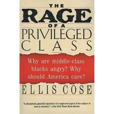 The Rage of a Privileged Class - by  Ellis Cose (Paperback)