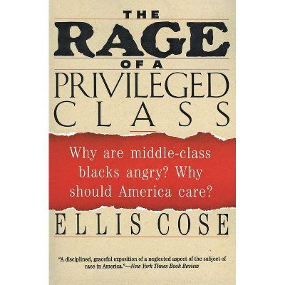 The Rage of a Privileged Class - by  Ellis Cose (Paperback)