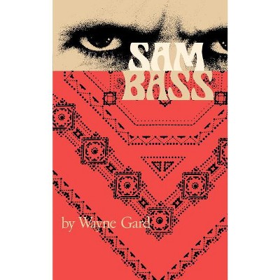 Sam Bass - by  Wayne Gard (Paperback)