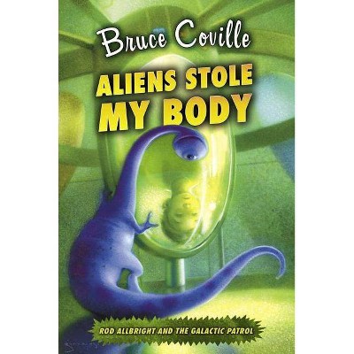 Aliens Stole My Body - (Rod Allbright and the Galactic Patrol) by  Bruce Coville (Paperback)