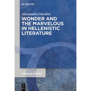 Wonder and the Marvelous in Hellenistic Literature - (Trends in Classics - Supplementary Volumes) by  Alessandro Giardini (Hardcover) - 1 of 1
