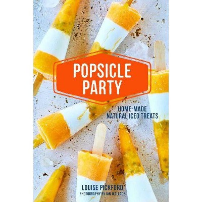 Popsicle Party - by  Louise Pickford (Hardcover)