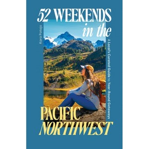52 Weekends in the Pacific Northwest - by  Kara Patajo (Paperback) - 1 of 1