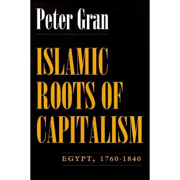 Islamic Roots of Capitalism - (Middle East Studies Beyond Dominant Paradigms) by  Peter Gran (Paperback)