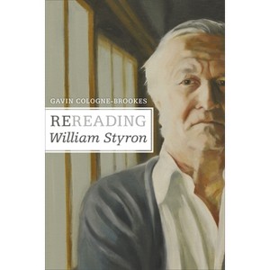 Rereading William Styron - by  Gavin Cologne-Brookes (Hardcover) - 1 of 1