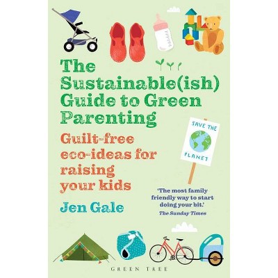 The Sustainable(ish) Guide to Green Parenting - by  Jen Gale (Paperback)