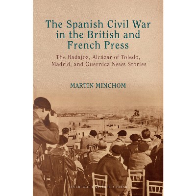 The Spanish Civil War in the British and French Press - (Lse Studies in Spanish History) by  Martin Minchom (Hardcover)