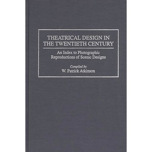 Theatrical Design in the Twentieth Century - (Bibliographies and Indexes in the Performing Arts) by  W Patrick Atkinson & Patrick Atkinson - 1 of 1