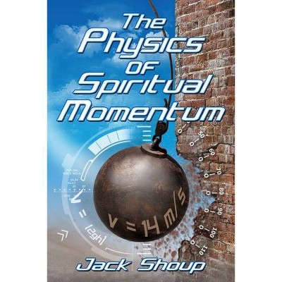 The Physics of Spiritual Momentum - by  Jack E Shoup (Paperback)