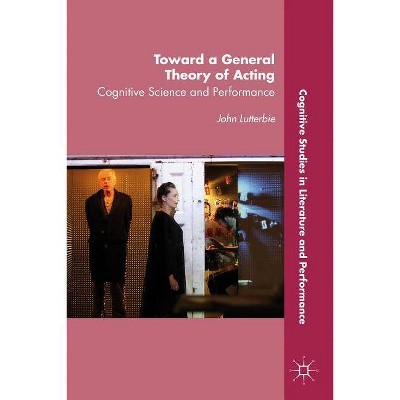 Toward a General Theory of Acting - (Cognitive Studies in Literature and Performance) by  J Lutterbie (Paperback)