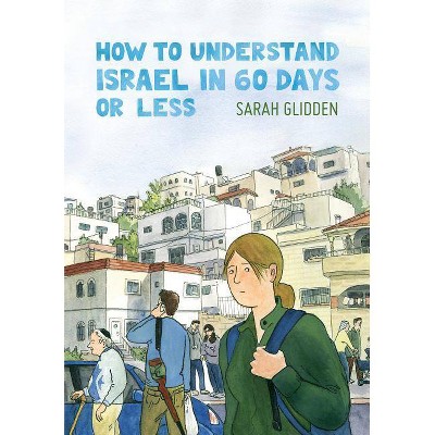  How to Understand Israel in 60 Days or Less - by  Sarah Glidden (Paperback) 