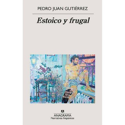 Estoico Y Frugal - by  Pedro Juan Gutierrez (Paperback)