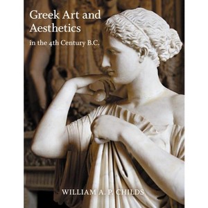 Greek Art and Aesthetics in the Fourth Century B.C. - (Publications of the Department of Art and Archaeology, Princ) by  William A P Childs - 1 of 1