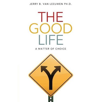 The Good Life - by  Jerry B Van Leeuwen (Paperback)