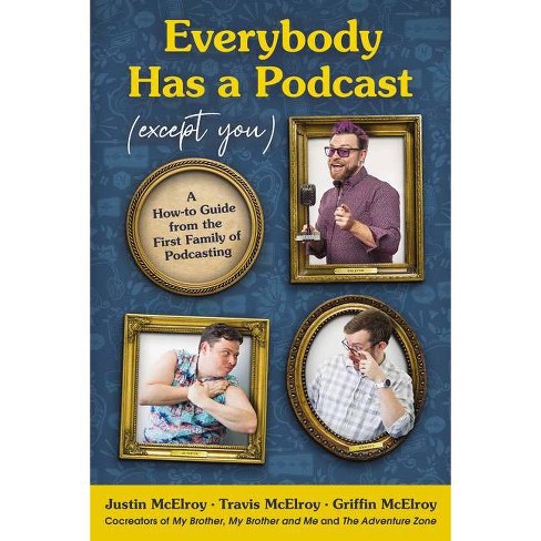 Everybody Has a Podcast (Except You) - by Justin McElroy & Travis McElroy & Griffin McElroy (Hardcover) - image 1 of 1