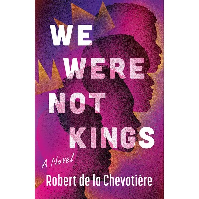 We Were Not Kings - by  Robert de la Chevotière (Paperback)